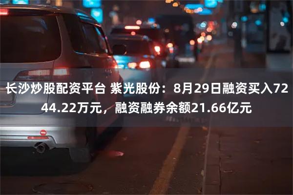 长沙炒股配资平台 紫光股份：8月29日融资买入7244.22