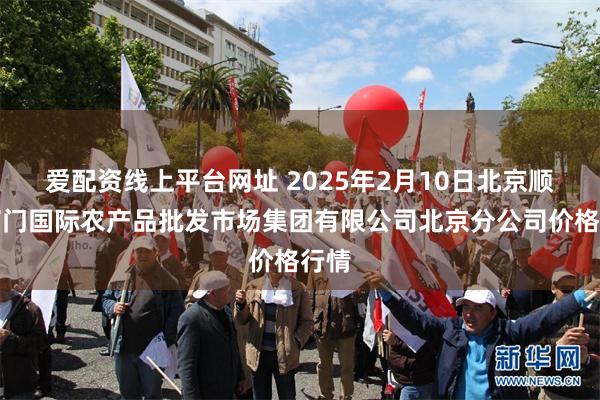 爱配资线上平台网址 2025年2月10日北京顺鑫石门国际农产