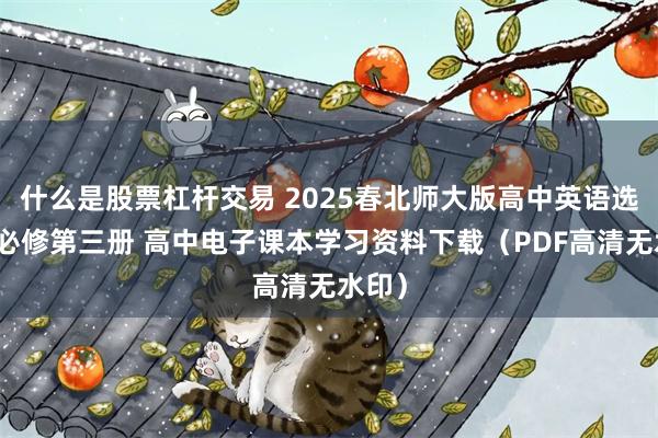 什么是股票杠杆交易 2025春北师大版高中英语选择性必修第三